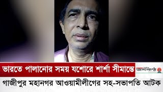 ভারতে পালানোর সময় যশোরে শার্শা সীমান্তে গাজীপুর মহানগর আওয়ামীলীগের সহ-সভাপতি বিজিবির হাতে আটক