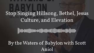 By the Waters of Babylon with Scott Aniol - Stop Singing Hillsong, Bethel, Jesus Culture, and...