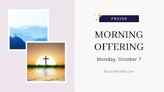 Today's MORNING OFFERING Prayer -- Monday, October 7