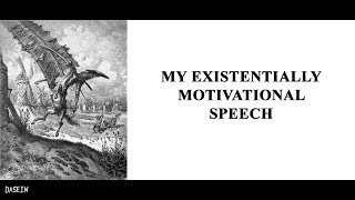 My Existentially Motivational Speech