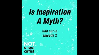 Is Inspiration A Myth? | Ep2 | Not A Real Artist Podcast