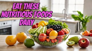 Eat These Nutritious Foods Daily for a Healthier You!