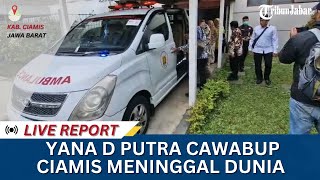 Innalillahi, H-2 Pencoblosan Cawabup Ciamis Yana D Putra Meninggal Dunia | LIVE REPORT