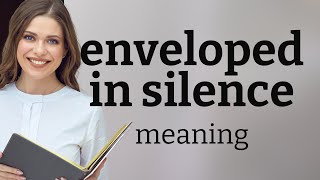 Unraveling Silence: Understanding "Enveloped in Silence"