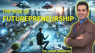 #148 The Death of Entrepreneurship and The Rise of Futurepreneurship with Dr. Dana Marduk