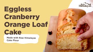 Eggless Cranberry Orange Loaf Cake | Made using Raw Himalayas Cake Flour