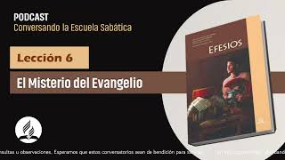 Podcast Lección 6 "EL MISTERIO DEL EVANGELIO" - Conversando la Esc. Sabática (Para el 05/8/23)