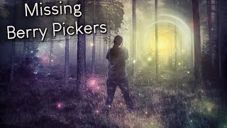 Missing Berry Pickers: Strange Disappearances