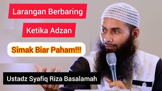 Larangan berbaring ketika adzan. Simak biar paham!!! Ustadz Syafiq Riza Basalamah