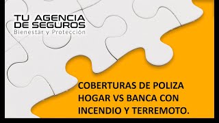 COBERTURAS DE POLIZA HOGAR VS BANCA CON INCENDIO Y TERREMOTO.