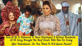 Ooni Of Ife Is Rumored To Have Developed A Headache As Dr Lizzy Brought Roof Down Over Queen Naomi?