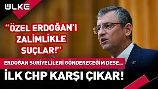 "Erdoğan Suriyelileri Göndereceğim Derse İlk CHP Karşı Çıkar!"