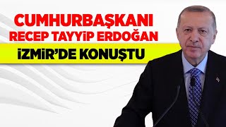 CUMHURBAŞKANI RECEP TAYYİP ERDOĞAN, İZMİR'DE KONUŞTU