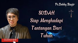 Sudah Siapkah Menghadapi Tantangan Tuhan Khotbah Ps.Debby Basjir