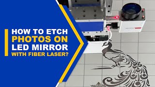 How To Etch Photos On LED Mirror With A Full-Size 4x8 Fiber Laser Engraver?