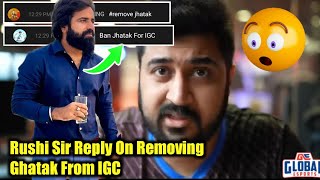 Rushi Sir Reply On Removing Ghatak From IGC 🥵