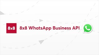 Expand your reach on the world's most popular chat app - 8x8 WhatsApp Business API