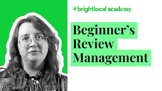 A Beginner's Course for Generating and Managing Reviews | BrightLocal Academy Course Promo