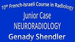 Junior Case NEURORADIOLOGY - Genady Shendler