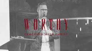 Worthy: Crucified with Christ