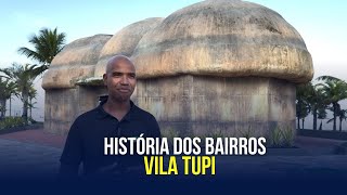 História dos bairros, hoje Vila Tupi, conheça o verdadeiro significado do nome desse bairro.