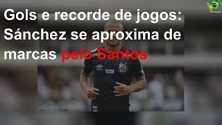 Gols e recorde de jogos: Sánchez se aproxima de marcas pelo Santos