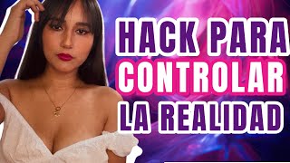 UN HACK PARA CONTROLAR TU REALIDAD  | Influye en las Personas y Situaciones de tu vida