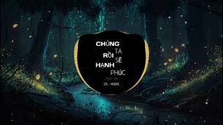 CHÚNG TA RỒI SẼ HẠNH PHÚC REMIX | JACK - J97 ft ( LTL - MUSIC ) | NHẠC TRẺ REMIX 2023