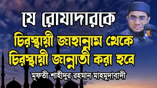 যে রোযাদারকে জাহান্নামী থেকে জান্নাতি করে দেয়া হবে Mufti Shahidur Rahman Mahmudabadi