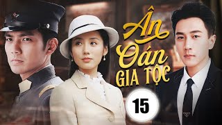 ÂN OÁN GIA TỘC - Tập 15 | Chung Hán Lương, Lưu Khải Uy | Phim Ngôn Tình Dân Quốc Mới Nhất 2024