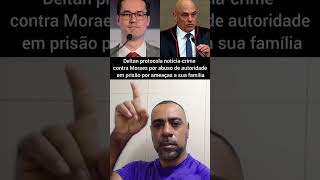 Deltan Denuncia Moraes por Abuso de Autoridade em Polêmica Prisão de Agressor de Sua Famíl