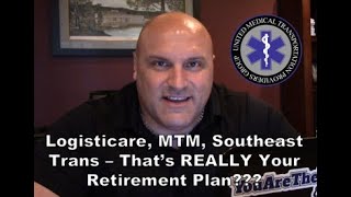 So, Logisticare, MTM, Southeast Trans - You REALLY Think They are Part of Your Retirement Strategy?