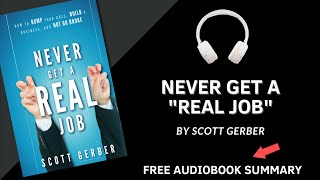 Summary of Never Get a “Real” Job: How to Dump Your Boss, Build a Business by Scott Gerber