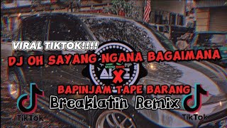 DJ OH SAYANG NGANA INI BAGAIMANA X BAPINJAM TAPE BARANG X DJ YA ODNA(Breaklatin Remix)