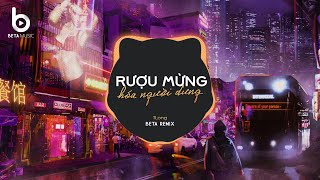 Rượu Mừng Hóa Người Dưng Remix - ( Beta Remix ) Lời Ngọt Ngào Hôm Qua Anh Nhớ Mà Remix