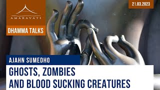 Ghosts, Zombies and Blood Sucking Creatures | Ajahn Sumedho | 21.03.2023