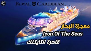 سفينة أيقونة البحار أكبر من تايتنك بـ5 أضعاف قاهرة تيتانك Icon Of The Seas