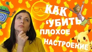 КАК УБИТЬ ПЛОХОЕ НАСТРОЕНИЕ^=^