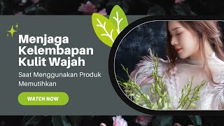 Cara Menjaga Kelembapan Kulit Wajah Saat Menggunakan Produk Memutihkan