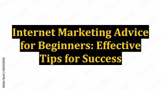 Internet Marketing Advice for Beginners: Effective Tips for Success