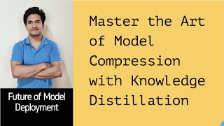 Master the Art of Model Compression with Knowledge Distillation | Future of Model Deployment