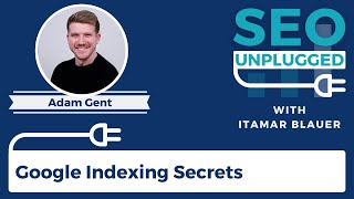 Google Indexing Secrets with Adam Gent | SEO Unplugged #24