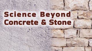 Science Beyond Concrete & Stone