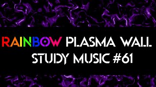 Study Music - RAINBOW PLASMA WALL #61