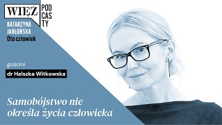 Samobójstwo nie określa życia człowieka. Rozmawiają Halszka Witkowska i Katarzyna Jabłońska