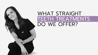 What Straight Teeth Treatments Do We Offer?