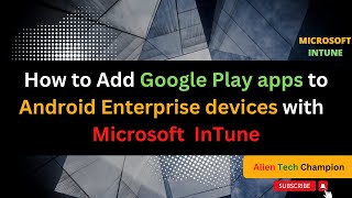 MS52- How to add Managed Google Play Apps for Android enterprise devices