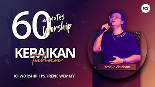 60 MINUTES WORSHIP - KEBAIKAN TUHAN feat YESHUA ABRAHAM