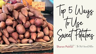 Top 5 Ways to Use Sweet Potatoes