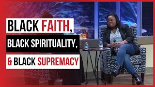 Black Faith, Black Spirituality & Black Supremacy